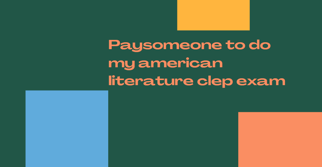 paysomeone to do my american literature clep exam