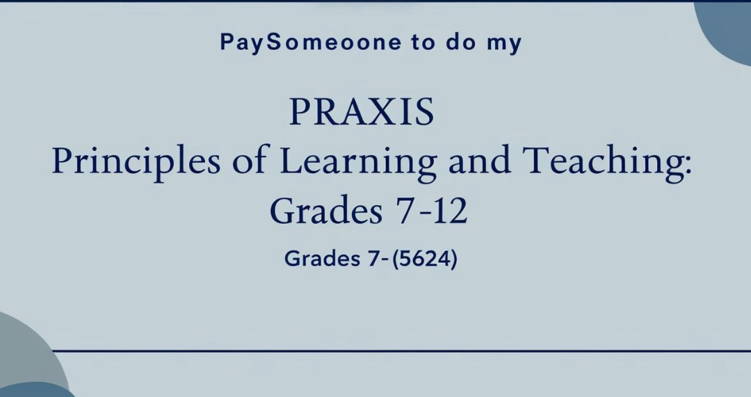 Paysomeone to do my Praxis Principles of Learning and Teaching: Grades 7–12 (5624)