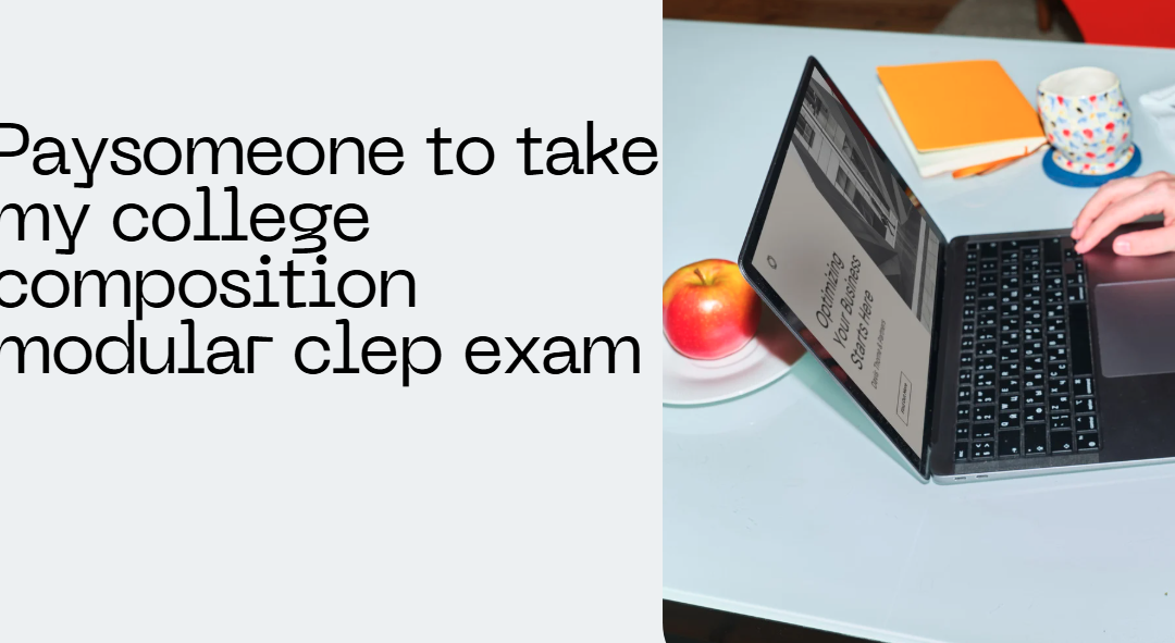 paysomeone to take my college composition modular clep exam