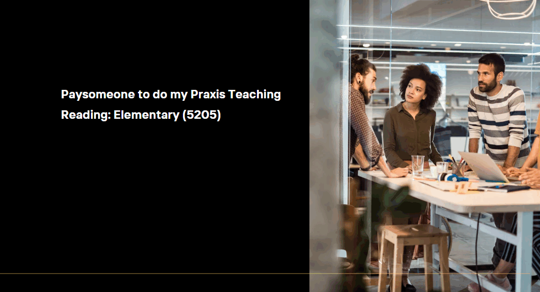 Paysomeone to do my Praxis Teaching Reading: Elementary (5205)