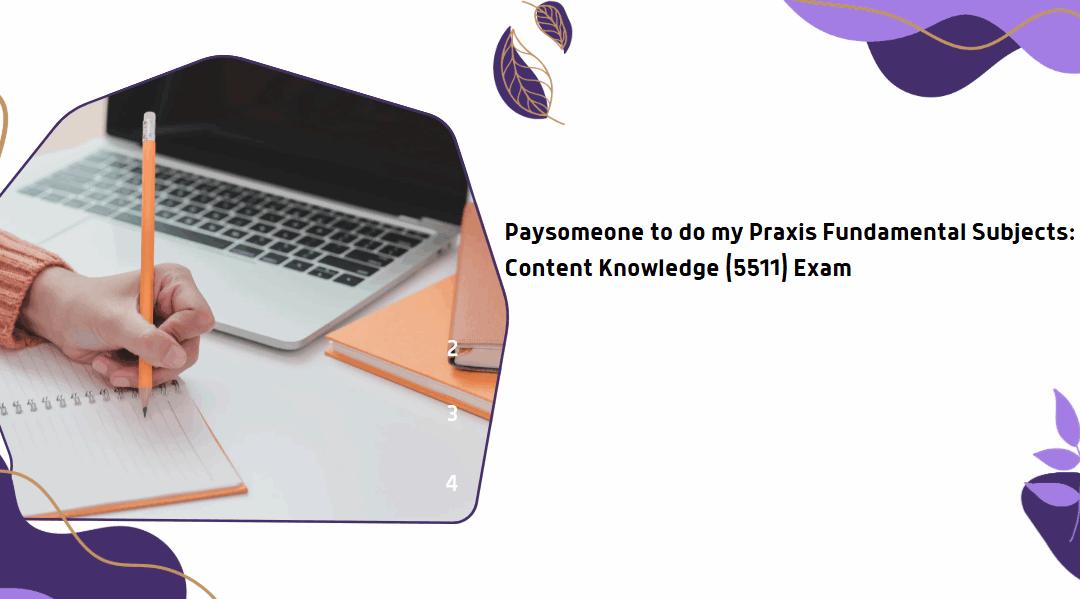 Paysomeone to do my Praxis Fundamental Subjects: Content Knowledge (5511) Exam