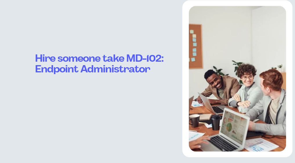 Hire someone take MD-102: Endpoint Administrator