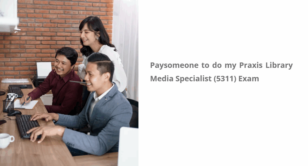 Paysomeone to do my Praxis Library Media Specialist (5311) Exam