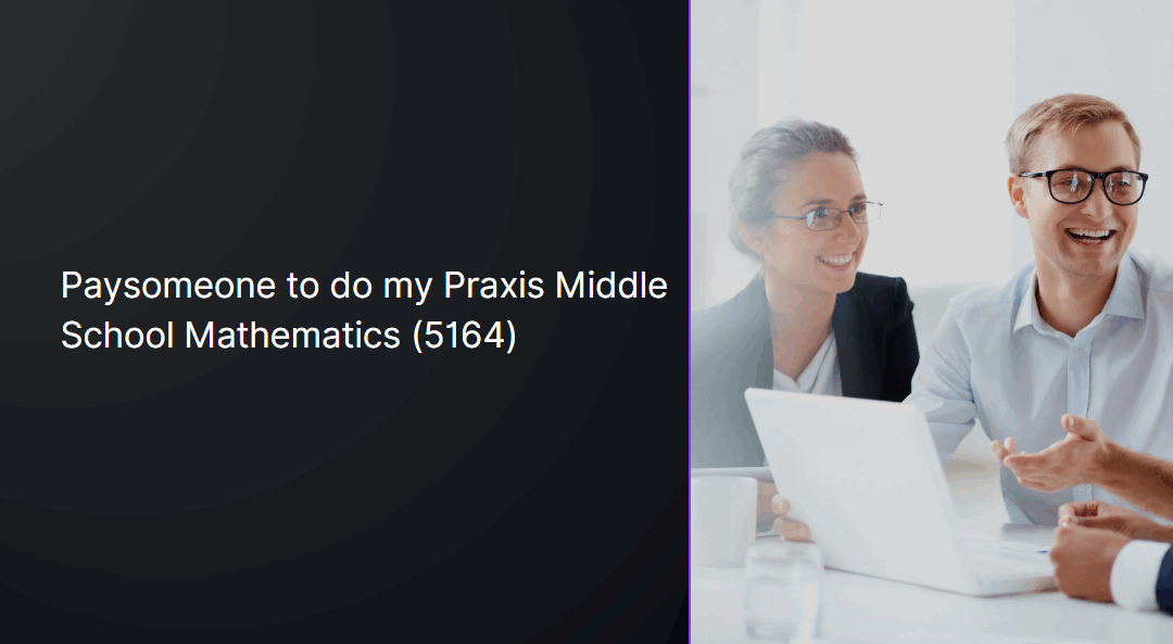 Paysomeone to do my Praxis Middle School Mathematics (5164)