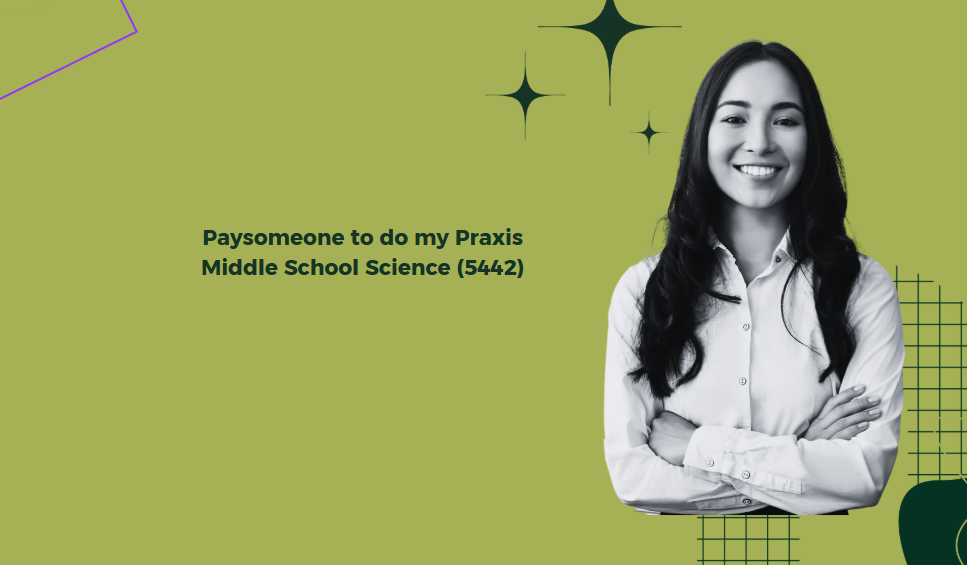 Paysomeone to do my Praxis Middle School Science (5442)