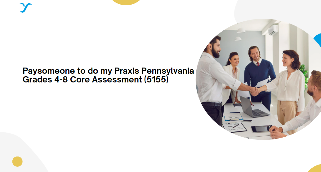 Paysomeone to do my Praxis Pennsylvania Grades 4-8 Core Assessment (5155)