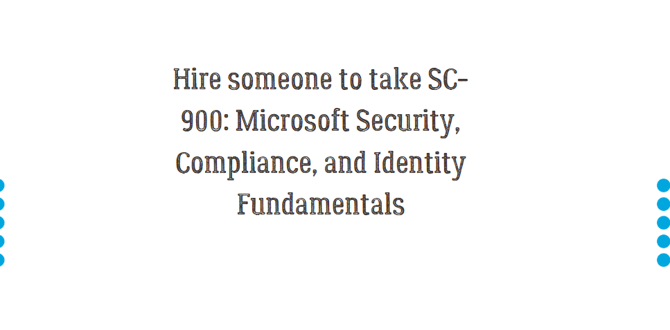 Hire someone to take SC-900: Microsoft Security, Compliance, and Identity Fundamentals