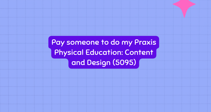 Paysomeone to do my Praxis Physical Education: Content and Design (5095)