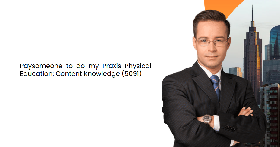 Paysomeone to do my Praxis Physical Education: Content Knowledge (5091)