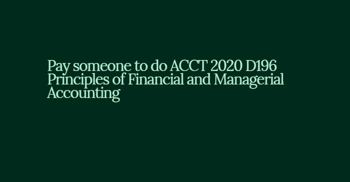 Pay someone to do ACCT 2020 D196 Principles of Financial and Managerial Accounting