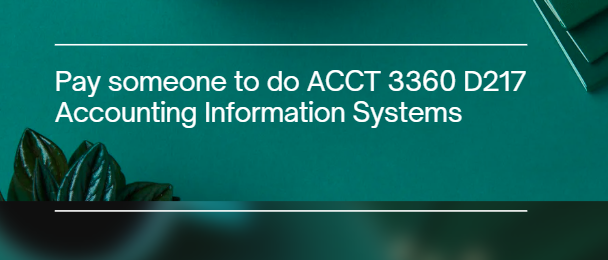 Pay someone to do ACCT 3360 D217 Accounting Information Systems