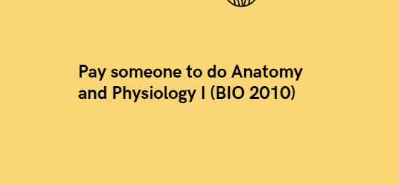 Pay someone to do Anatomy and Physiology I (BIO 2010)