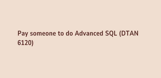 Pay someone to do Advanced SQL (DTAN 6120)