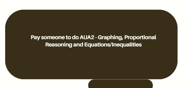 Pay someone to do AUA2 – Graphing, Proportional Reasoning and Equations/Inequalities