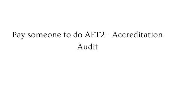 Pay someone to do AFT2 – Accreditation Audit