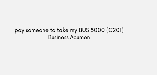 pay someone to take my BUS 5000 (C201) Business Acumen