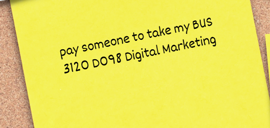 pay someone to take my BUS 3120 D098 Digital Marketing