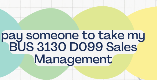 pay someone to take my BUS 3130 D099 Sales Management