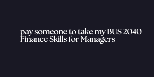 pay someone to take my BUS 2040 Finance Skills for Managers