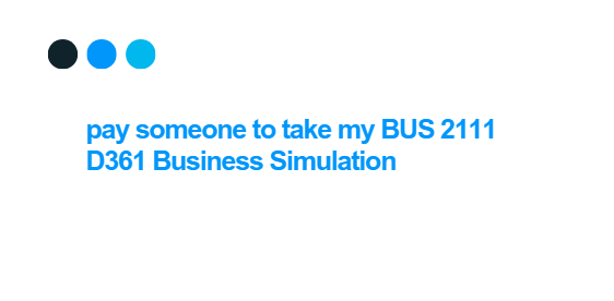pay someone to take my BUS 2111 D361 Business Simulation
