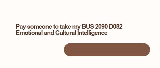 Pay someone to take my BUS 2090 D082 Emotional and Cultural Intelligence