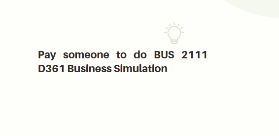 Pay someone to do BUS 2111 D361 Business Simulation