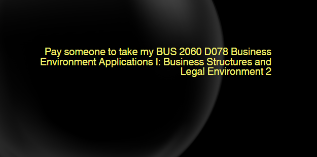 Pay someone to take my BUS 2060 D078 Business Environment Applications I: Business Structures and Legal Environment 2