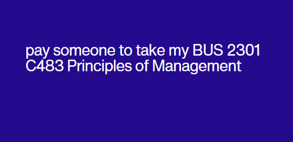 pay someone to take my BUS 2301 C483 Principles of Management