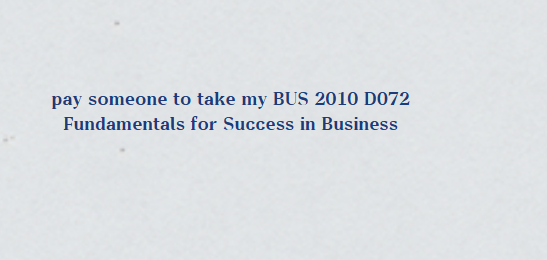 pay someone to take my BUS 2010 D072 Fundamentals for Success in Business