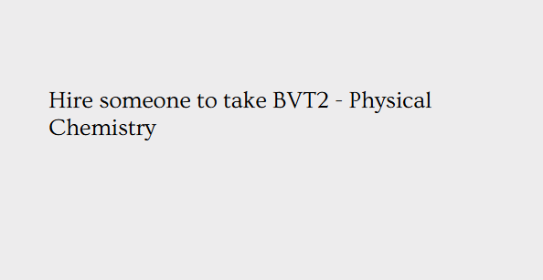 Hire someone to take BVT2 – Physical Chemistry