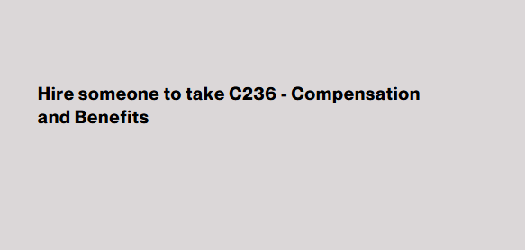 Hire someone to take C236 – Compensation and Benefits