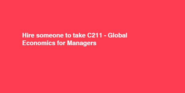 Hire someone to take C211 – Global Economics for Managers