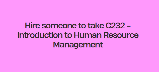 Hire someone to take C232 – Introduction to Human Resource Management