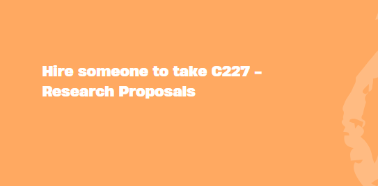 Hire someone to take C227 – Research Proposals