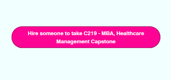 Hire someone to take C219 – MBA, Healthcare Management Capstone