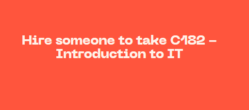 Hire someone to take C182 – Introduction to IT