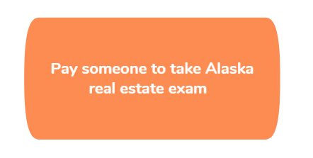 Pay someone to take Alaska real estate exam