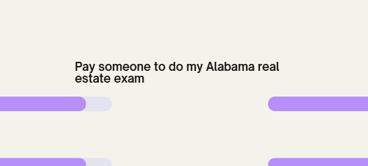 Pay someone to do my Alabama real estate exam