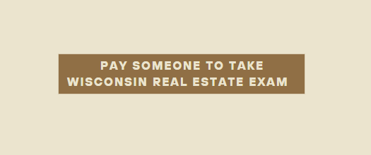 Pay someone to take Wisconsin real estate exam