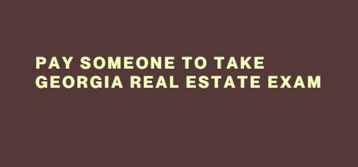 Pay someone to take Georgia real estate exam