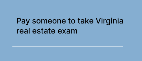 Pay someone to take Virginia real estate exam