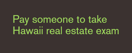 Pay someone to take Hawaii real estate exam