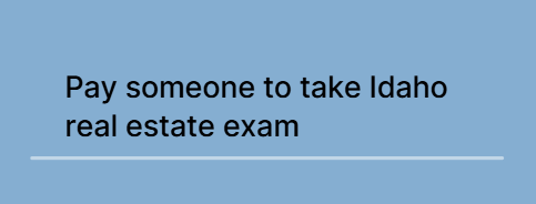 Pay someone to take Idaho real estate exam