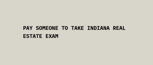 Pay someone to take Indiana real estate exam