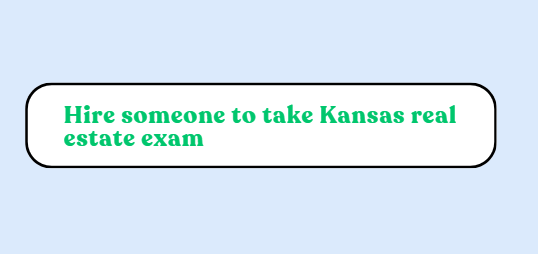 Pay someone to take Kansas real estate exam