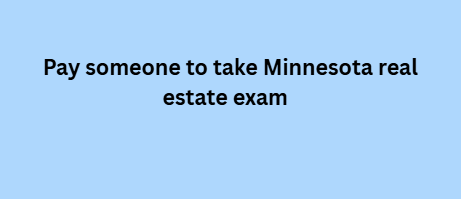 Pay someone to take Minnesota real estate exam