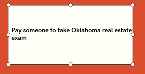 Pay someone to take Oklahoma real estate exam