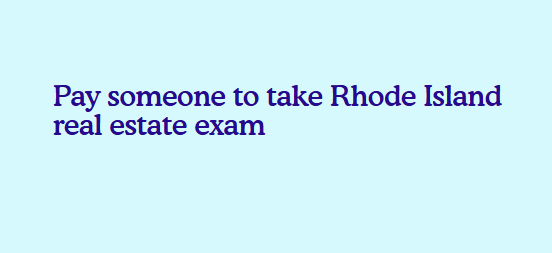 Pay someone to take Rhode Island real estate exam
