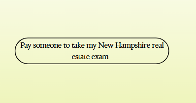 Pay someone to take my New Hampshire real estate exam